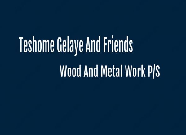 Teshome Gelaye and Friends Wood and Metal Work PS | ተሾመ ገላዬ እና ጓደኞቻቸው የእንጨት እና የብረት ስራ ህ.ሽ.ማ