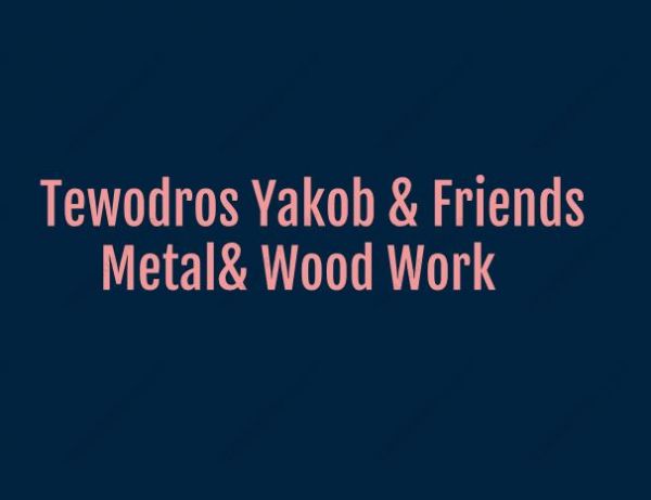Tewodros Yakob and Friends Metal and Wood Works | ቴዎድሮስ ያቆብ እና ጓደኞቻቸው እንጨት እና ብረታ ብረት ስራ