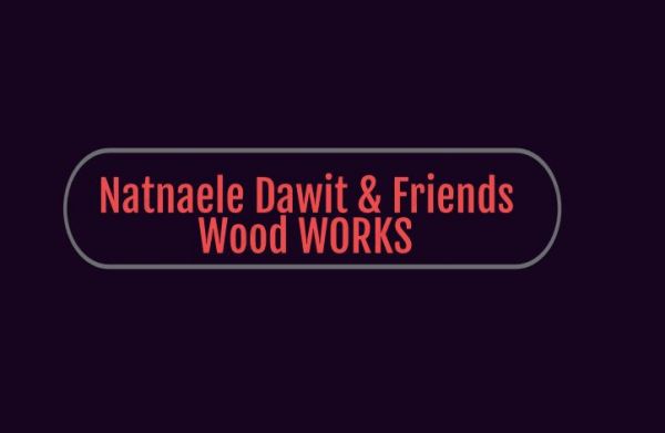 Natnaele Dawit and Friends Wood Works | ናትናኤል፣ ዳዊት እና ጓደኞቻቸዉ የእንጨት ስራ ህ.ሽ.ማ
