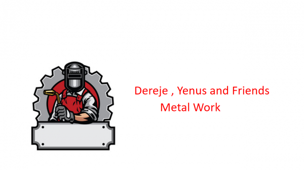 Dereje, Yenus and Friends Metal Work | ደረጀ ፣ የኑስ እና ጓደኞቻቸው ብረታ ብረት ስራ ህ/ሽ/ማ