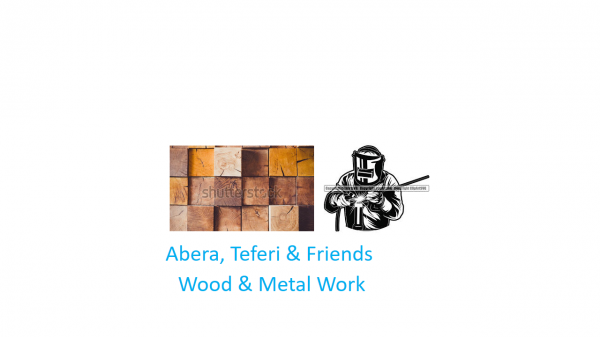 Abera,Teferi and Friends Wood and Metal Work | አበራ፣ ተፈሪ እና ጓደኞቻቸው እንጨት እና ብረታ ብረት ስራ