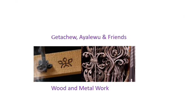 Getachew,Ayalew and Friends Wood and Metal Work  | ጌታቸዉ፣ አያሌዉ እና ጓደኞቻቸው እንጨት እና ብረታ ብረት ስራ