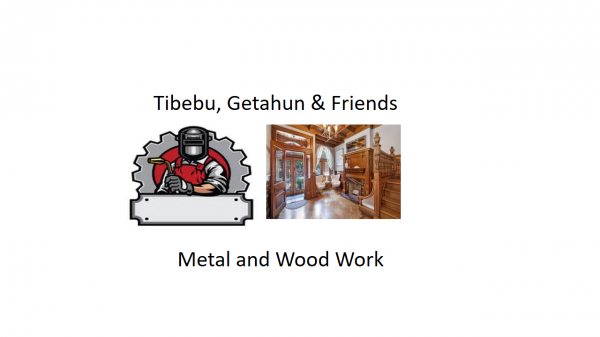 Tibebu, Getaneh and Friends Wood and Metal  Work | ጥበቡ፣ጌታነህ እና ጓደኞቻቸዉ እንጨት እና ብረታ ብረት ስራ