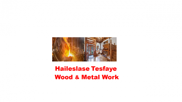 Hailesilassie Tesfaye Wood and Metal Work | ሃይለስላሴ ተስፋዪ እንጨት እና ብረታ ብረት ስራ