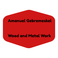 Amanuel Gebremeskel Wood and Metal Work | አማኑኤል ፣ ገብረመስቀል እንጨት እና ብረታ ብረት ስራ