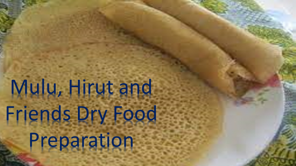 Mulu, Hirut and Friends Dry Food Preparation /ሙሉ፣ ሂሩት እና ጓደኞቻቸው ደረቅ ምግብ ዝግጅት