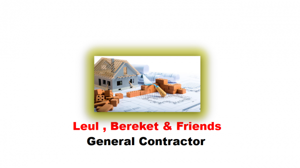 Leul, Bereket and Friends General Construction  | ልኡል ፣ በረከት እና ጓደኞቻቸዉ ጠቅላላ ስራ ተቋራጭ