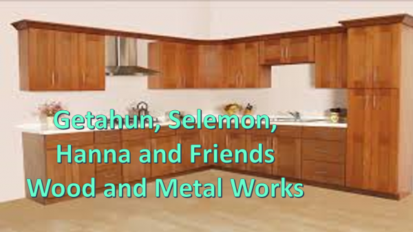 Getahun, Selemon, Hanna and Friends Wood and Metal Works /ጌታሁን፣ ሰለሞን፣ ሃና እና ጓደኞቻቸው ብረታ ብረት እና እንጨት ስራ