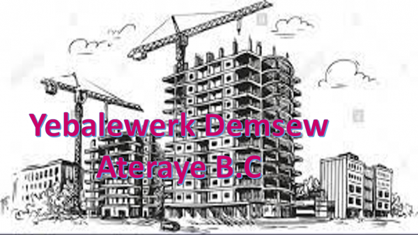 Yebalewerk Demsew Ateraye Building Construction /  የባለወርቅ ደምሰው አጥራዬ ህንፃ ስራ ተቋራጭ