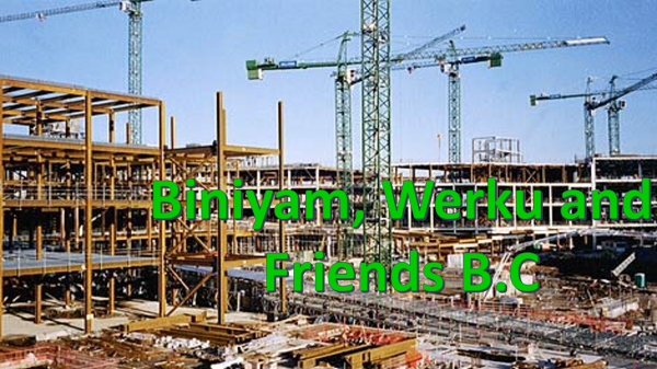 Biniyam, Werku and Friends Building Construction /  ቢኒያም፣ ወርቁ እና ጓደኞቻቸው ህንፃ ስራ ተቋራጭ