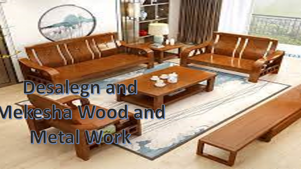 Desalegn and Mekesha Wood and Metal Work P/S  / ደሳለኝ እና መካሻ እንጨት እና ብረታ ብረት ህ/ሽ/ማ