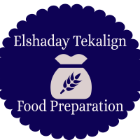 Elshaday Tekalign Food Preparation/ ኤልሻዳይ ተካልኝ ምግብ ዝግጅት
